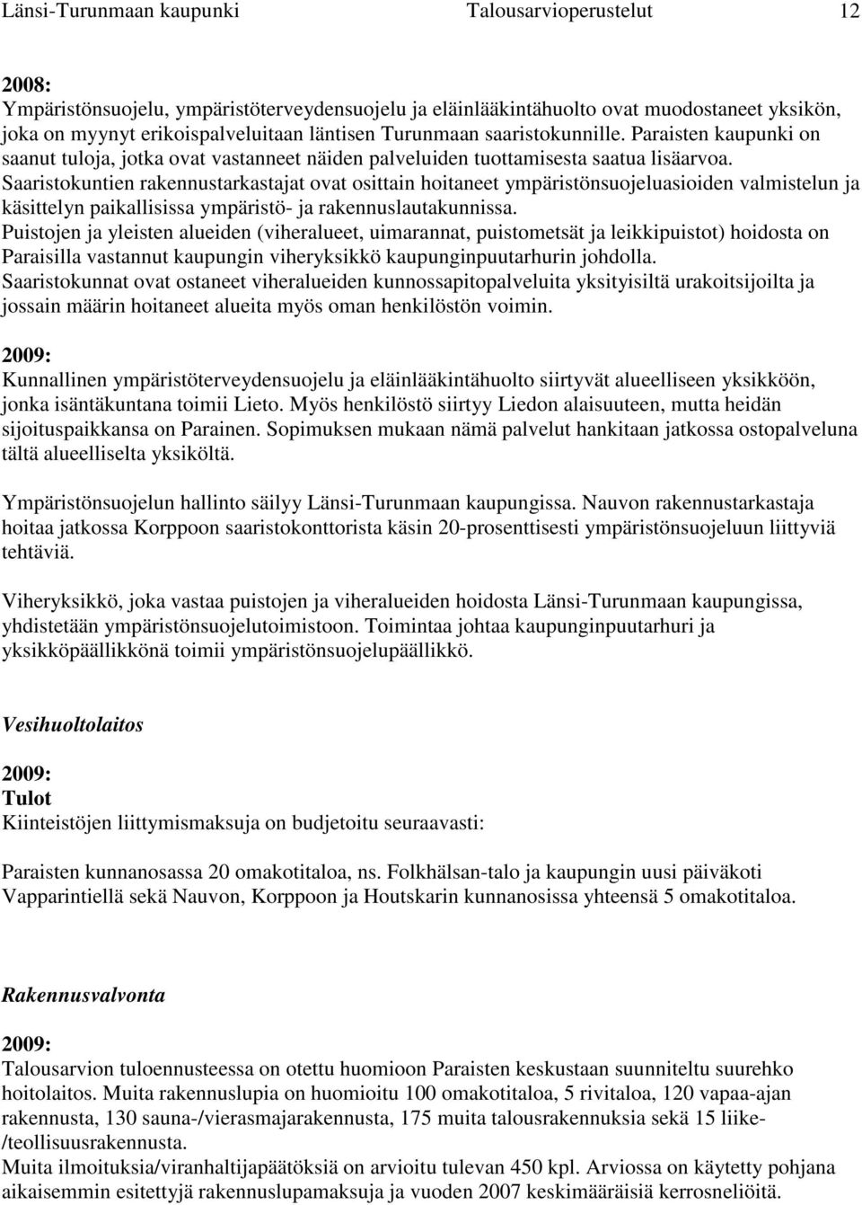 Saaristokuntien rakennustarkastajat ovat osittain hoitaneet ympäristönsuojeluasioiden valmistelun ja käsittelyn paikallisissa ympäristö- ja rakennuslautakunnissa.