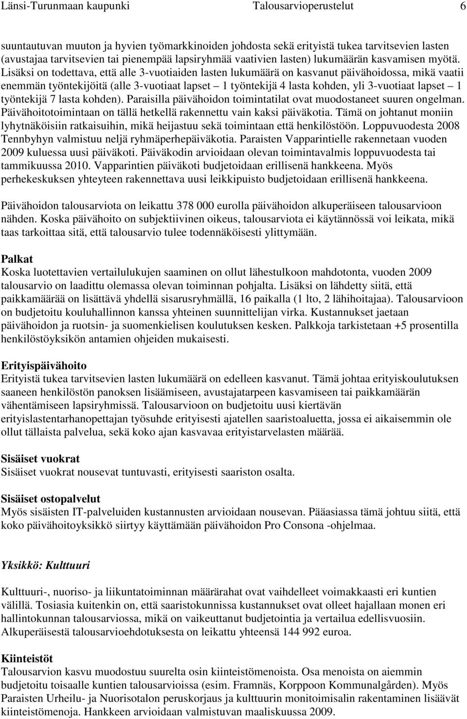 Lisäksi on todettava, että alle 3-vuotiaiden lasten lukumäärä on kasvanut päivähoidossa, mikä vaatii enemmän työntekijöitä (alle 3-vuotiaat lapset 1 työntekijä 4 lasta kohden, yli 3-vuotiaat lapset 1