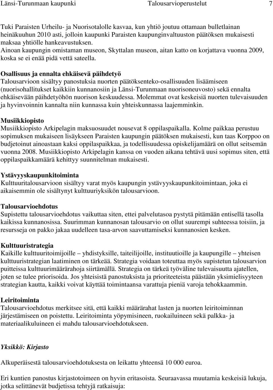 Ainoan kaupungin omistaman museon, Skyttalan museon, aitan katto on korjattava vuonna 2009, koska se ei enää pidä vettä sateella.