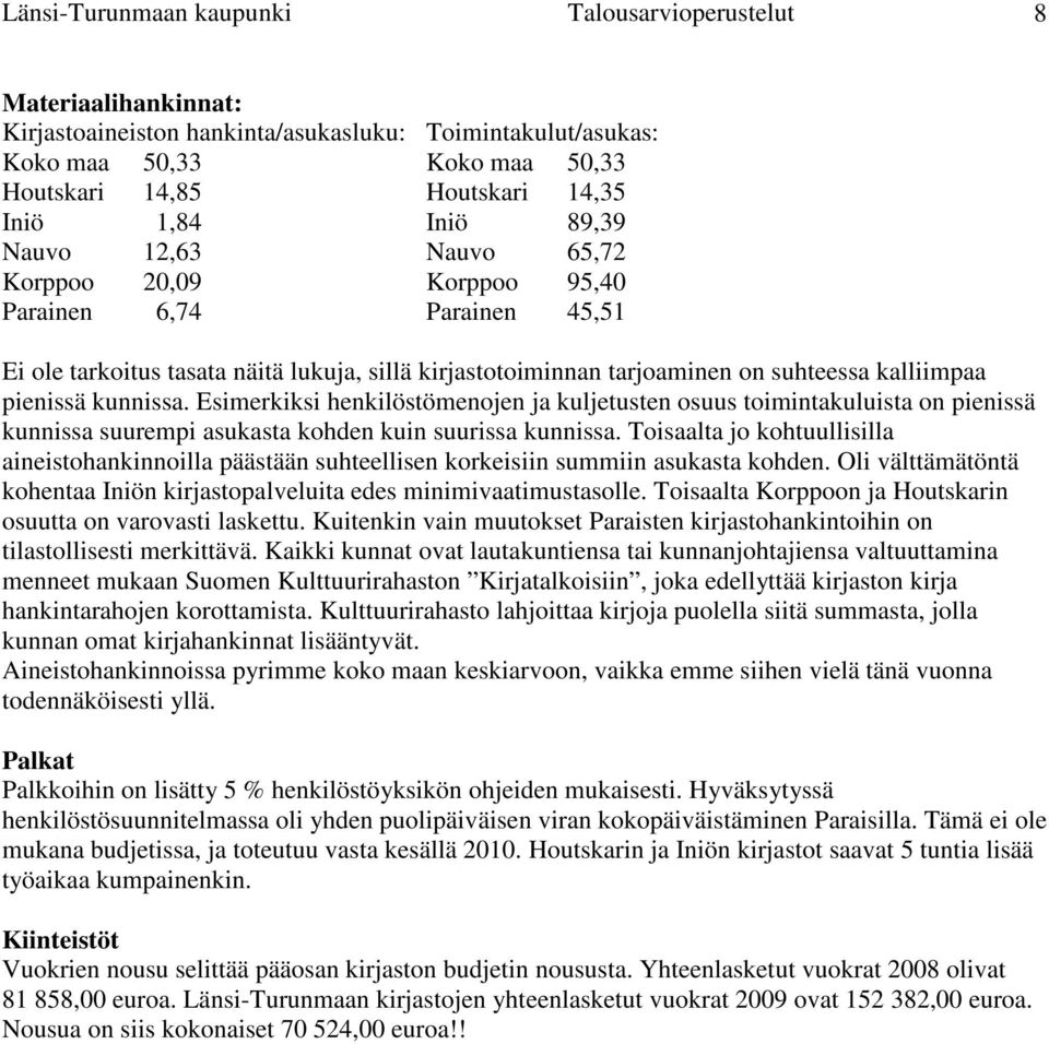 pienissä kunnissa. Esimerkiksi henkilöstömenojen ja kuljetusten osuus toimintakuluista on pienissä kunnissa suurempi asukasta kohden kuin suurissa kunnissa.