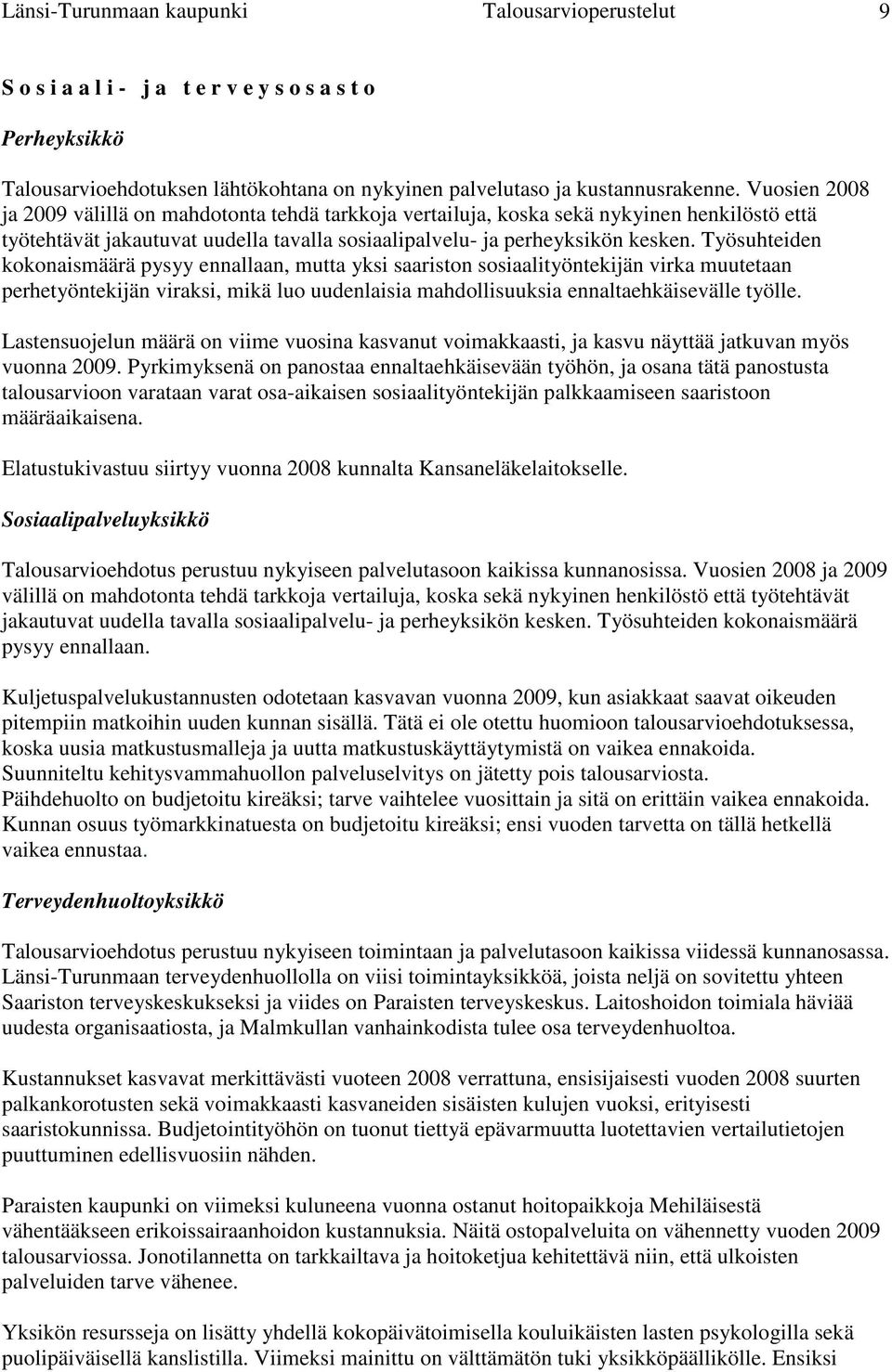Työsuhteiden kokonaismäärä pysyy ennallaan, mutta yksi saariston sosiaalityöntekijän virka muutetaan perhetyöntekijän viraksi, mikä luo uudenlaisia mahdollisuuksia ennaltaehkäisevälle työlle.
