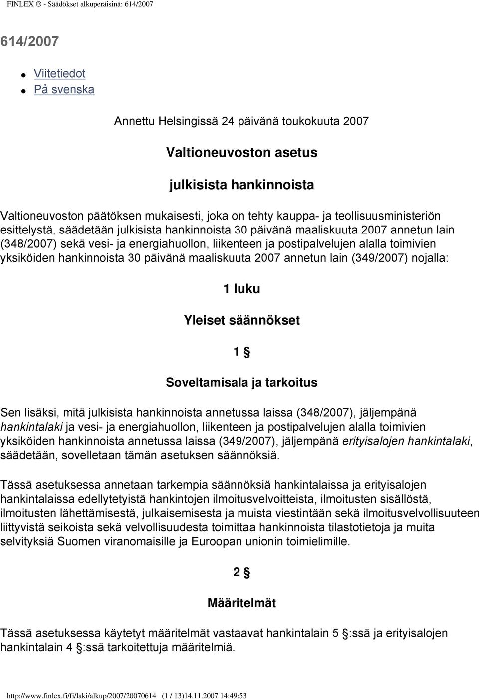 yksiköiden hankinnoista 30 päivänä maaliskuuta 2007 annetun lain (349/2007) nojalla: 1 luku Yleiset säännökset 1 Soveltamisala ja tarkoitus Sen lisäksi, mitä julkisista hankinnoista annetussa laissa