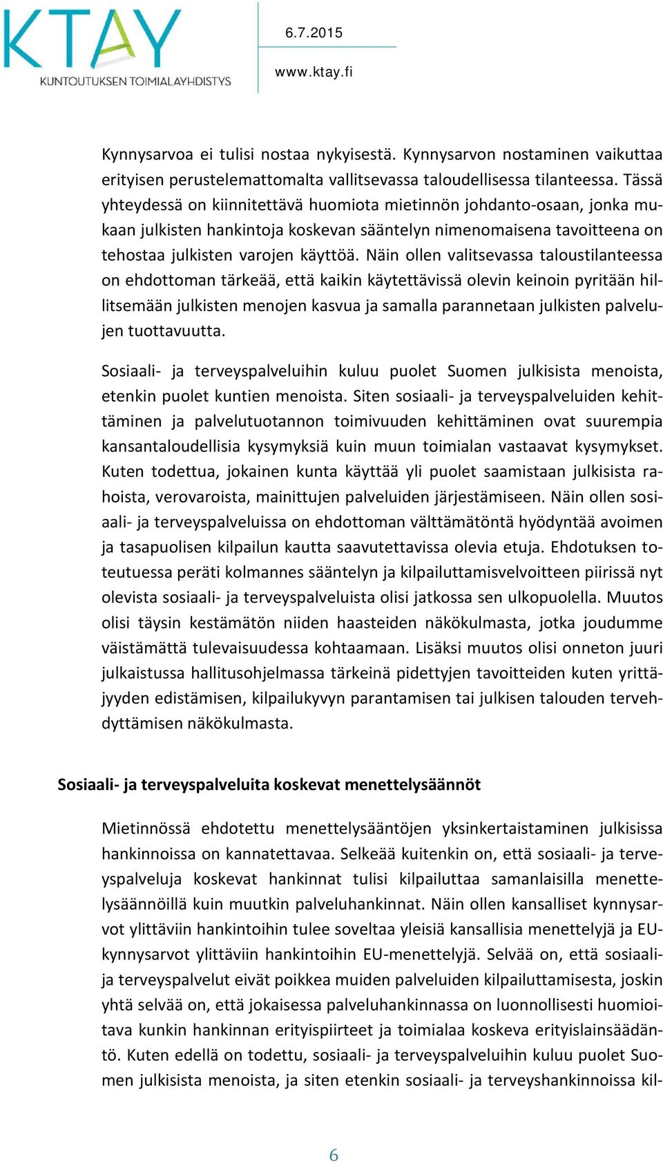 Näin ollen valitsevassa taloustilanteessa on ehdottoman tärkeää, että kaikin käytettävissä olevin keinoin pyritään hillitsemään julkisten menojen kasvua ja samalla parannetaan julkisten palvelujen