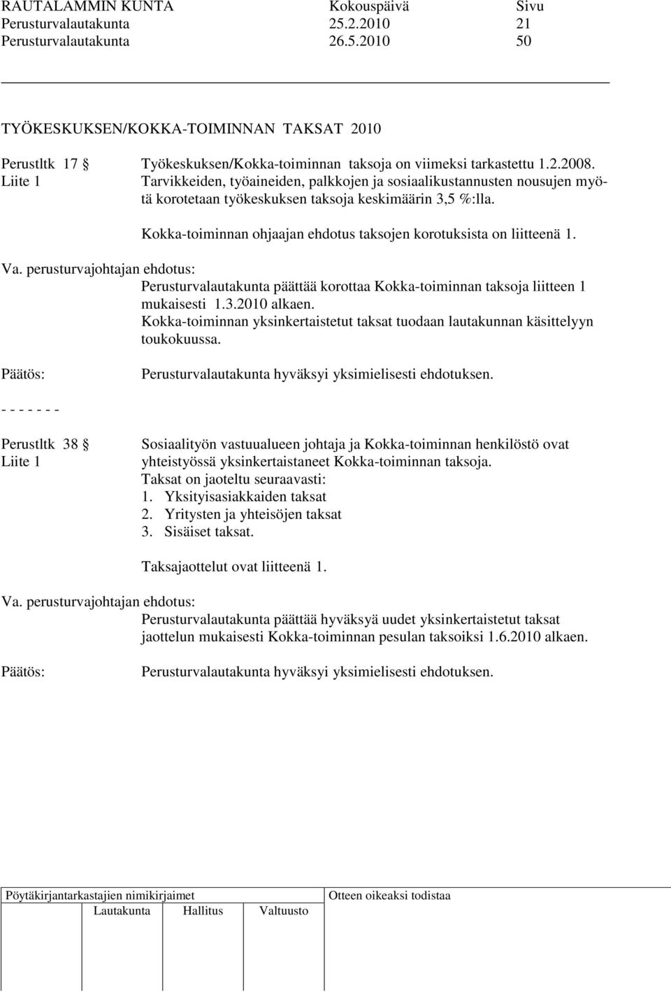 Kokka-toiminnan ohjaajan ehdotus taksojen korotuksista on liitteenä 1. Perusturvalautakunta päättää korottaa Kokka-toiminnan taksoja liitteen 1 mukaisesti 1.3.2010 alkaen.