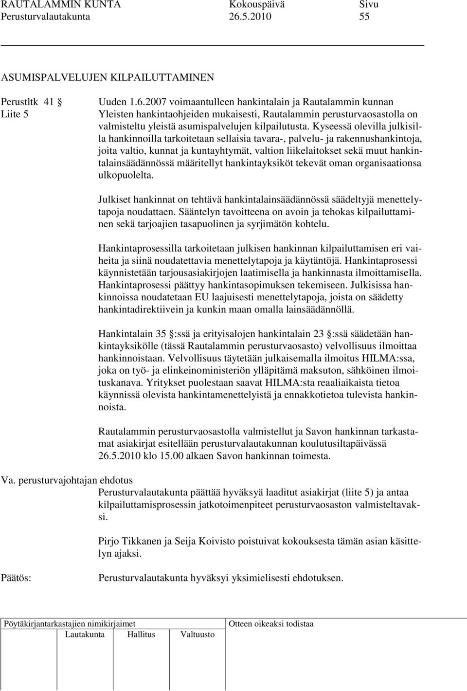 2007 voimaantulleen hankintalain ja Rautalammin kunnan Yleisten hankintaohjeiden mukaisesti, Rautalammin perusturvaosastolla on valmisteltu yleistä asumispalvelujen kilpailutusta.