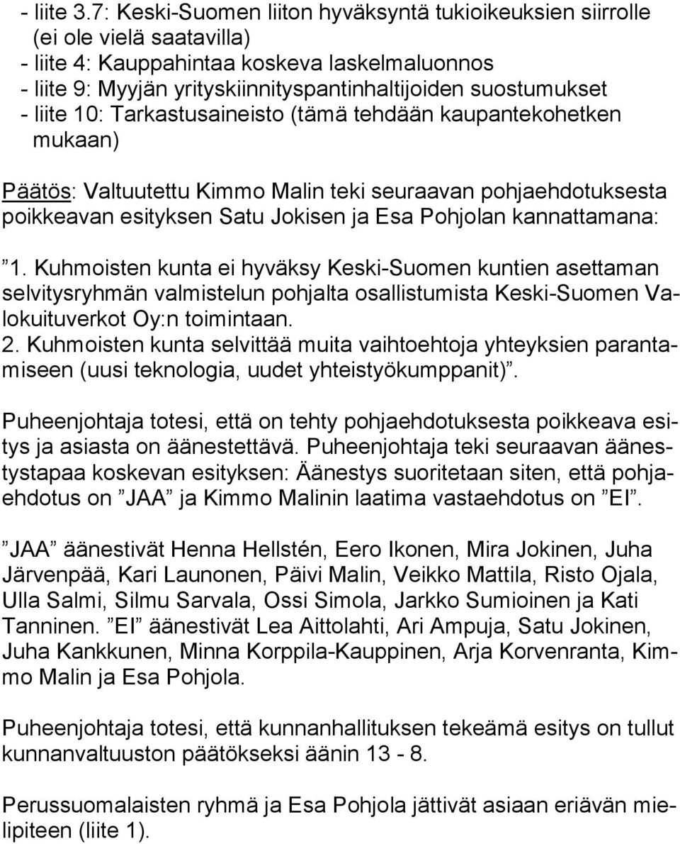 liite 10: Tarkastusaineisto (tämä tehdään kaupantekohetken mukaan) Päätös: Valtuutettu Kimmo Malin teki seuraavan pohjaehdotuksesta poik kea van esityksen Satu Jokisen ja Esa Pohjolan kannattamana: 1.