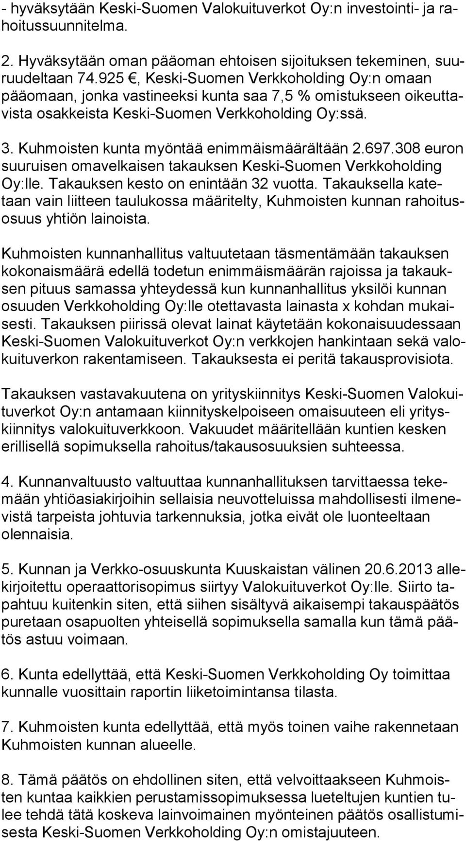 Kuhmoisten kunta myöntää enimmäismäärältään 2.697.308 eu ron suuruisen omavelkaisen takauksen Keski-Suomen Verk ko hol ding Oy:lle. Takauksen kesto on enintään 32 vuotta.