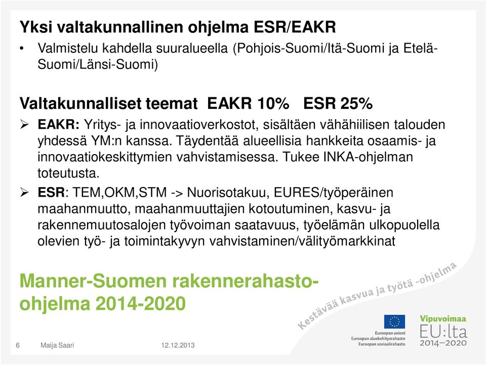 Täydentää alueellisia hankkeita osaamis- ja innovaatiokeskittymien vahvistamisessa. Tukee INKA-ohjelman toteutusta.