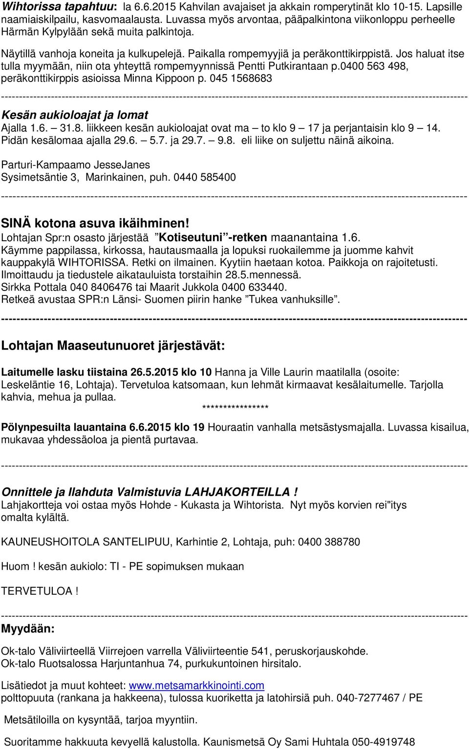 Jos haluat itse tulla myymään, niin ota yhteyttä rompemyynnissä Pentti Putkirantaan p.0400 563 498, peräkonttikirppis asioissa Minna Kippoon p. 045 1568683 Kesän aukioloajat ja lomat Ajalla 1.6. 31.8. liikkeen kesän aukioloajat ovat ma to klo 9 17 ja perjantaisin klo 9 14.