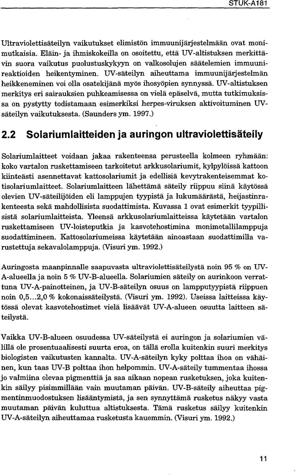 UV-säteilyn aiheuttama immuunijärjestelmän heikkeneminen voi olla osatekijänä myös ihosyöpien synnyssä.