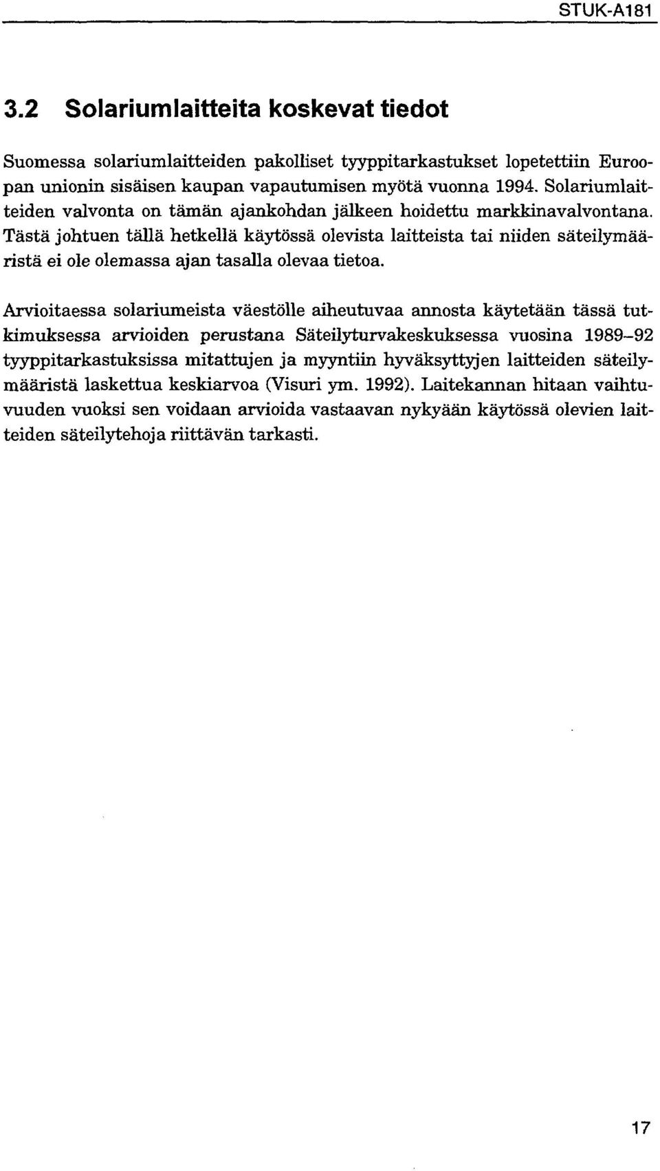 Tästä johtuen tällä hetkellä käytössä olevista laitteista tai niiden säteilymääristä ei ole olemassa ajan tasalla olevaa tietoa.