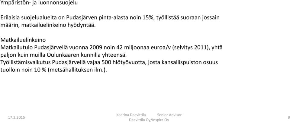 Matkailuelinkeino Matkailutulo Pudasjärvellä vuonna 2009 noin 42 miljoonaa euroa/v (selvitys 2011), yhtä paljon