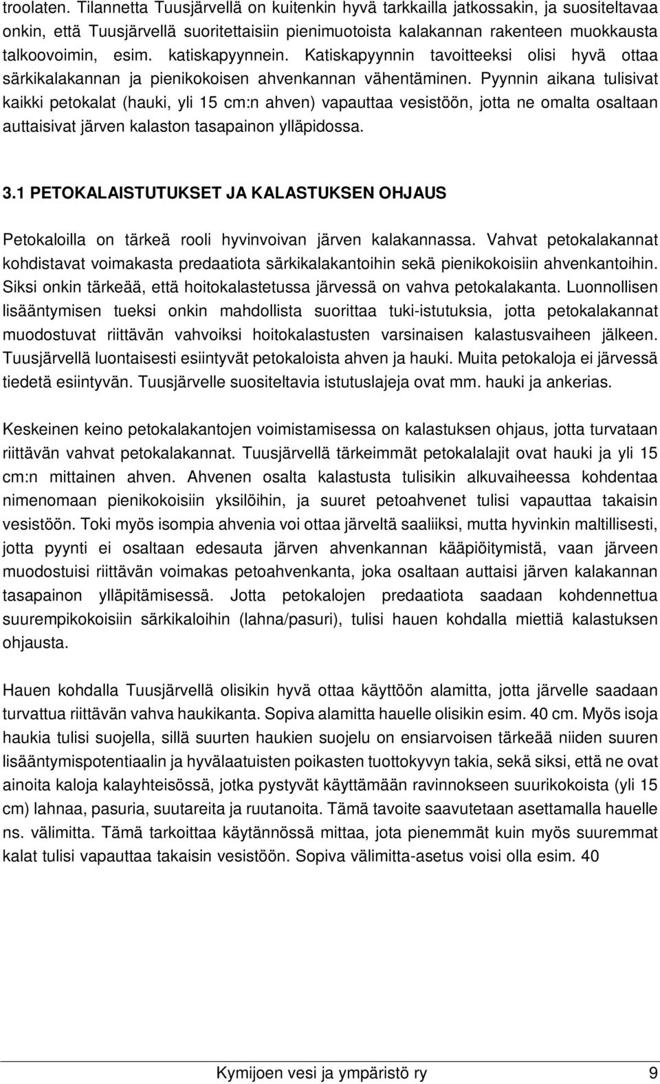 katiskapyynnein. Katiskapyynnin tavoitteeksi olisi hyvä ottaa särkikalakannan ja pienikokoisen ahvenkannan vähentäminen.