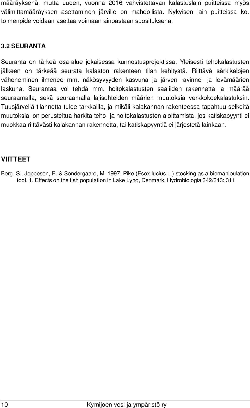 Yleisesti tehokalastusten jälkeen on tärkeää seurata kalaston rakenteen tilan kehitystä. Riittävä särkikalojen väheneminen ilmenee mm. näkösyvyyden kasvuna ja järven ravinne- ja levämäärien laskuna.