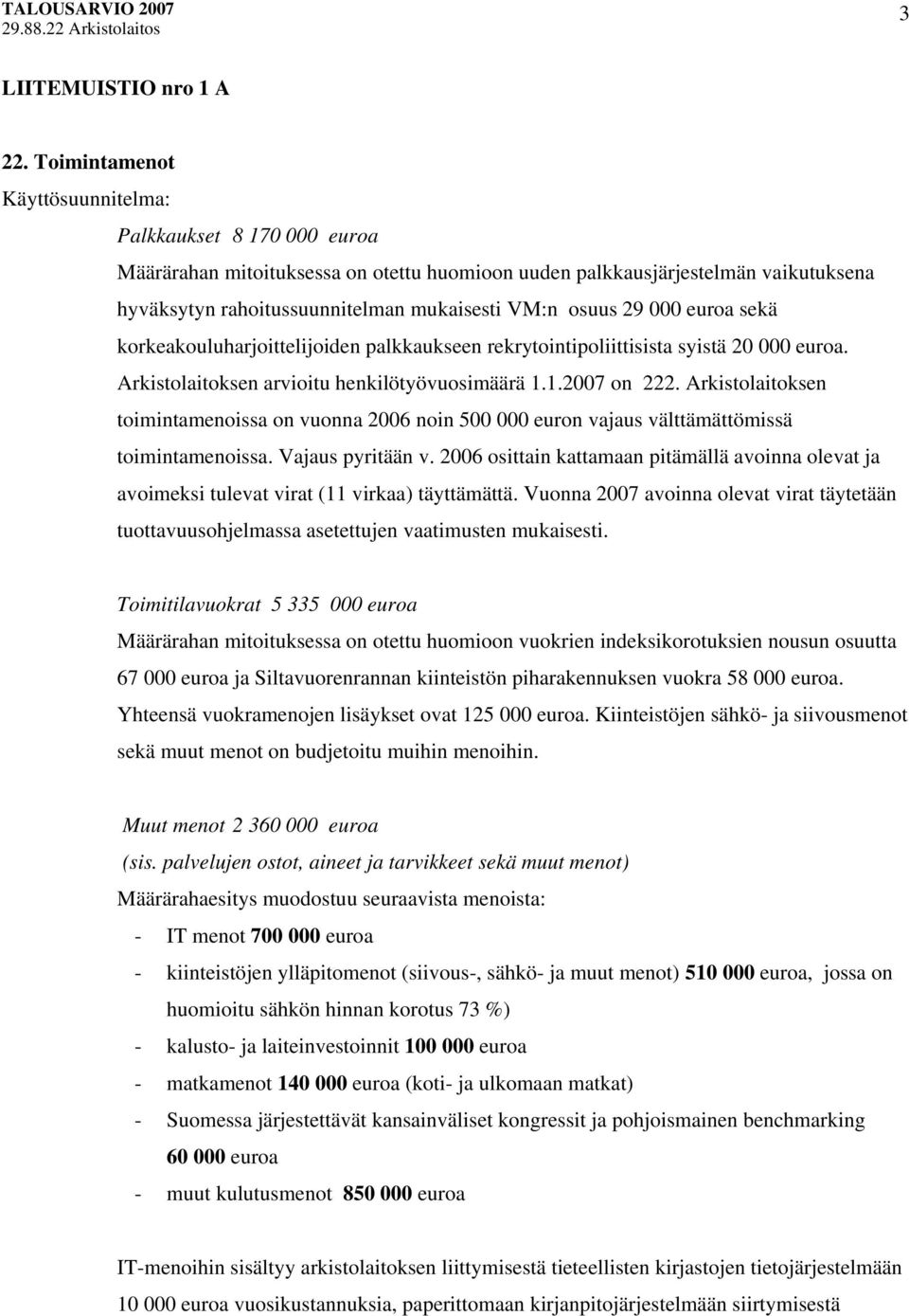 29 000 euroa sekä korkeakouluharjoittelijoiden palkkaukseen rekrytointipoliittisista syistä 20 000 euroa. Arkistolaitoksen arvioitu henkilötyövuosimäärä 1.1.2007 on 222.