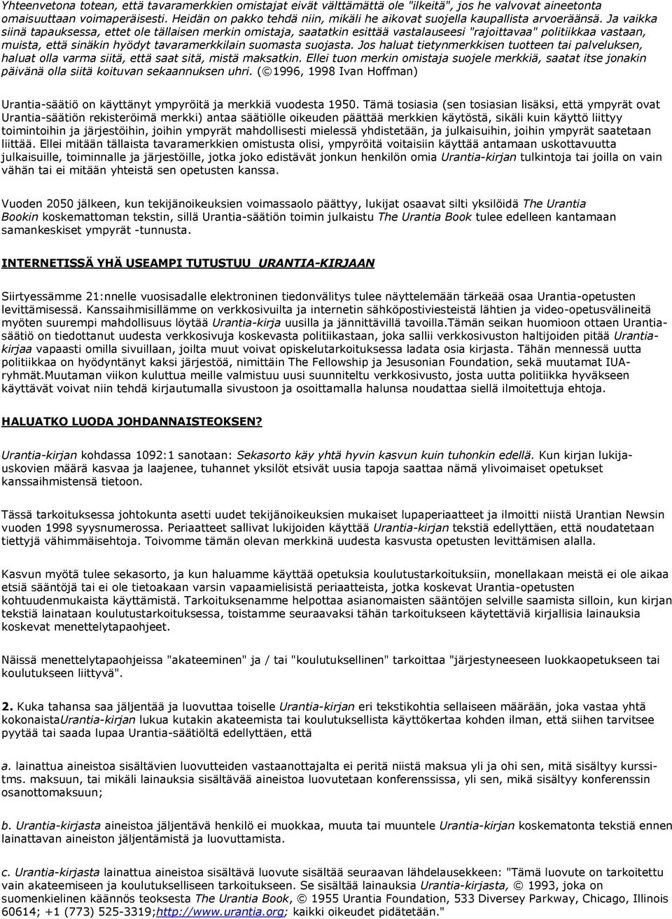 Ja vaikka siinä tapauksessa, ettet ole tällaisen merkin omistaja, saatatkin esittää vastalauseesi "rajoittavaa" politiikkaa vastaan, muista, että sinäkin hyödyt tavaramerkkilain suomasta suojasta.
