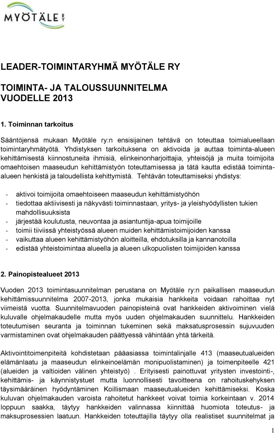 Yhdistyksen tarkoituksena on aktivoida ja auttaa toiminta-alueen kehittämisestä kiinnostuneita ihmisiä, elinkeinonharjoittajia, yhteisöjä ja muita toimijoita omaehtoisen maaseudun kehittämistyön