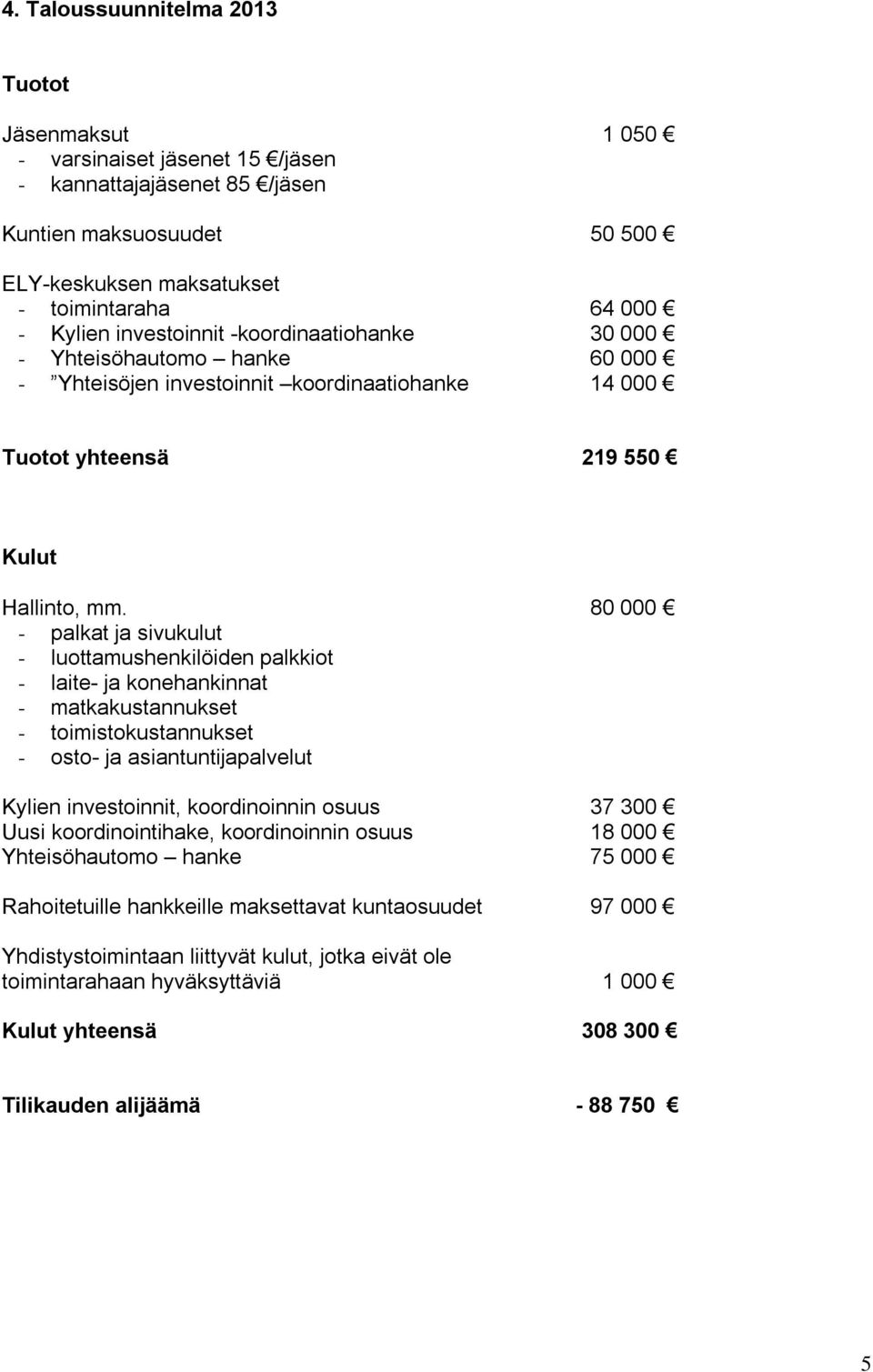 80 000 - palkat ja sivukulut - luottamushenkilöiden palkkiot - laite- ja konehankinnat - matkakustannukset - toimistokustannukset - osto- ja asiantuntijapalvelut Kylien investoinnit, koordinoinnin