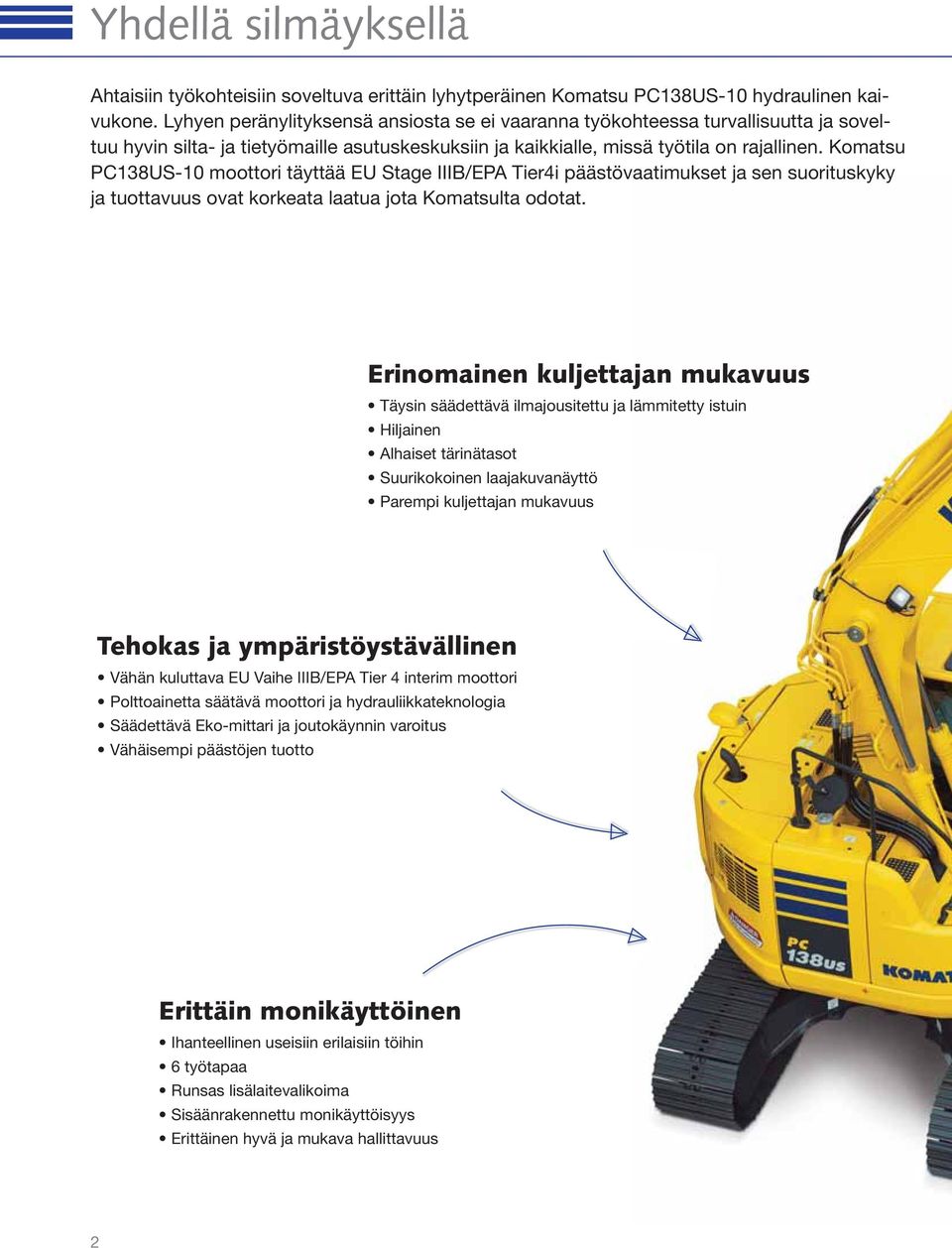 Komatsu PC138US-10 moottori täyttää EU Stage IIIB/EPA Tier4i päästövaatimukset ja sen suorituskyky ja tuottavuus ovat korkeata laatua jota Komatsulta odotat.