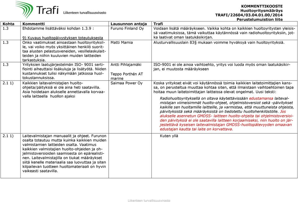 3 Yrityksien laatujärjestelmän ISO- 9001 sertifiointi aiheuttaisi lisäkuluja ja lisätyötä. Niiden kustannukset tulisi näkymään jatkossa huoltokustannuksissa. 2.