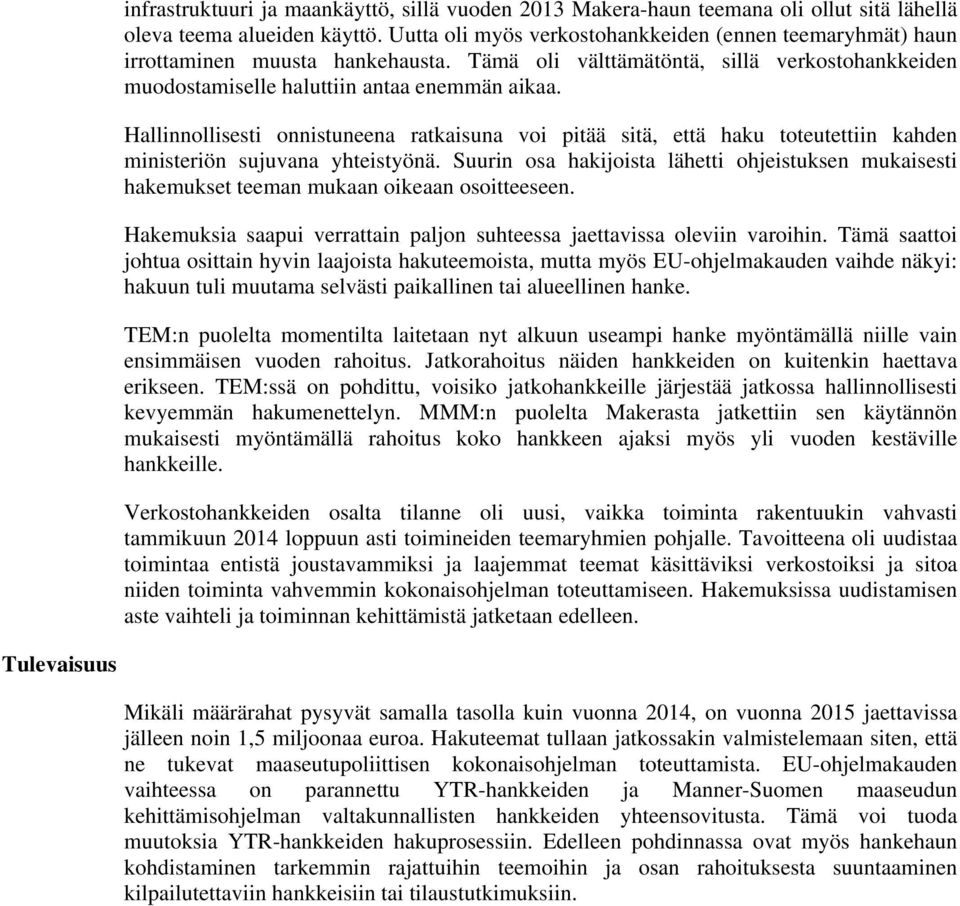 Hallinnollisesti onnistuneena ratkaisuna voi pitää sitä, että haku toteutettiin kahden ministeriön sujuvana yhteistyönä.