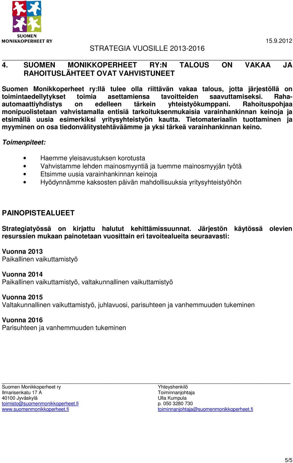 Rahoituspohjaa monipuolistetaan vahvistamalla entisiä tarkoituksenmukaisia varainhankinnan keinoja ja etsimällä uusia esimerkiksi yritysyhteistyön kautta.