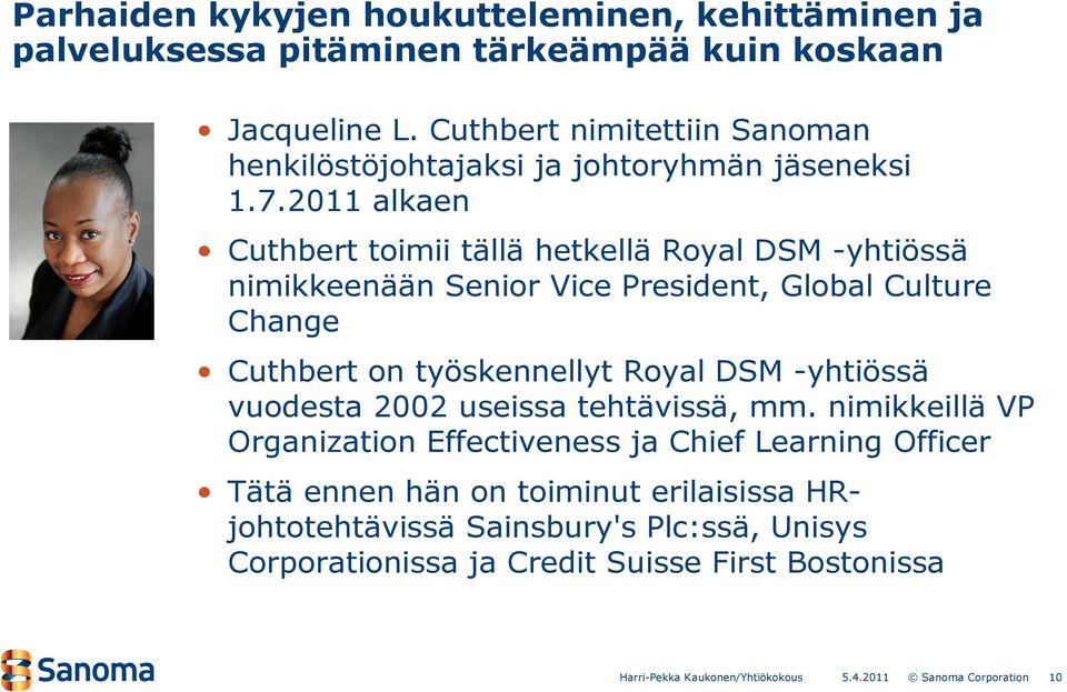 2011 alkaen Cuthbert toimii tällä hetkellä Royal DSM -yhtiössä nimikkeenään Senior Vice President, Global Culture Change Cuthbert on työskennellyt Royal DSM
