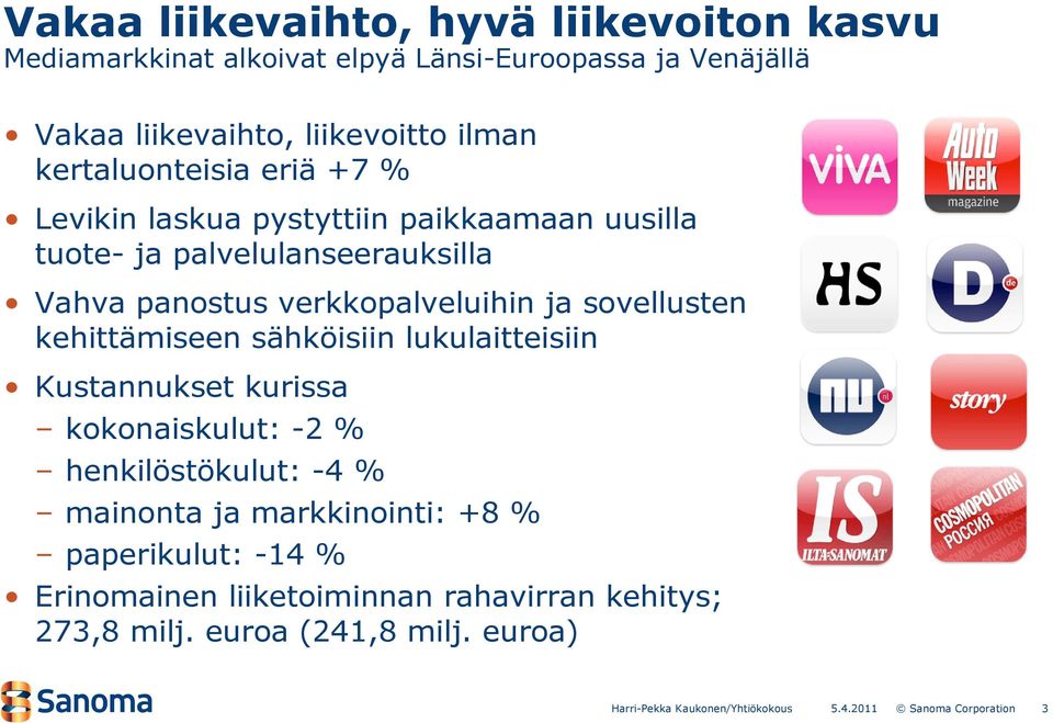 verkkopalveluihin ja sovellusten kehittämiseen sähköisiin lukulaitteisiin Kustannukset kurissa kokonaiskulut: -2 % henkilöstökulut: