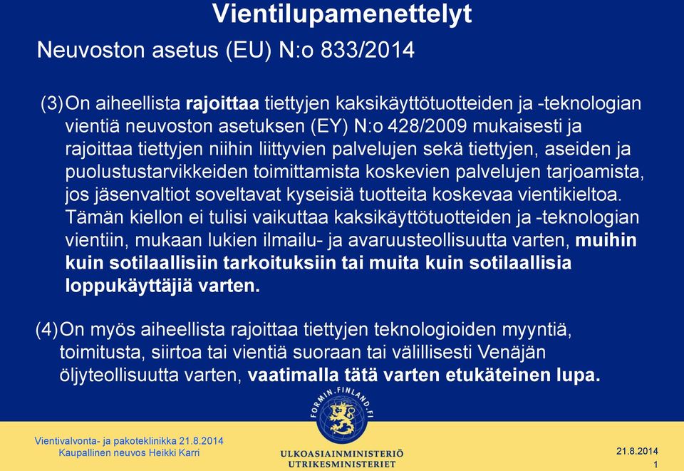 Tämän kiellon ei tulisi vaikuttaa kaksikäyttötuotteiden ja -teknologian vientiin, mukaan lukien ilmailu- ja avaruusteollisuutta varten, muihin kuin sotilaallisiin tarkoituksiin tai muita kuin