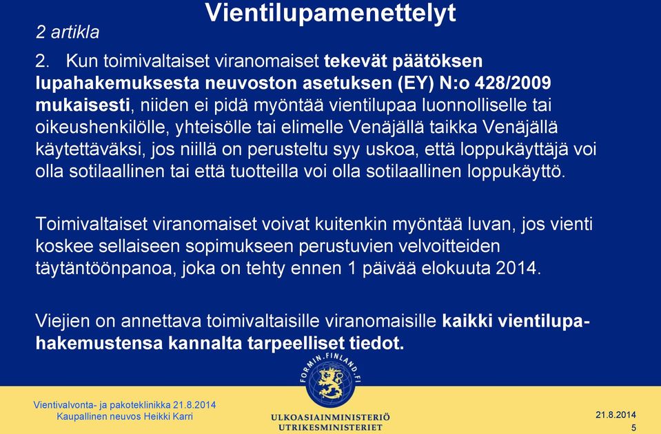 yhteisölle tai elimelle Venäjällä taikka Venäjällä käytettäväksi, jos niillä on perusteltu syy uskoa, että loppukäyttäjä voi olla sotilaallinen tai että tuotteilla voi olla sotilaallinen