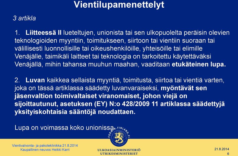 oikeushenkilöille, yhteisöille tai elimille Venäjälle, taimikäli laitteet tai teknologia on tarkoitettu käytettäväksi Venäjällä, mihin tahansa muuhun maahan, vaaditaan etukäteinen lupa. 2.