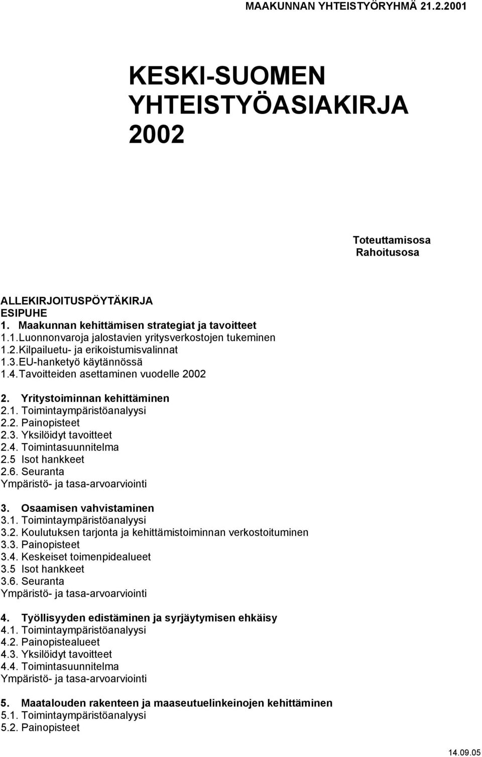 4. Toimintasuunnitelma 2.5 Isot hankkeet 2.6. Seuranta Ympäristö- ja tasa-arvoarviointi 3. Osaamisen vahvistaminen 3.1. Toimintaympäristöanalyysi 3.2. Koulutuksen tarjonta ja kehittämistoiminnan verkostoituminen 3.