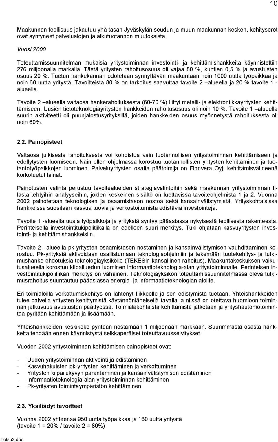 Tästä yritysten rahoitusosuus oli vajaa 80 %, kuntien 0,5 % ja avustusten osuus 20 %. Tuetun hankekannan odotetaan synnyttävän maakuntaan noin 1000 uutta työpaikkaa ja noin 60 uutta yritystä.
