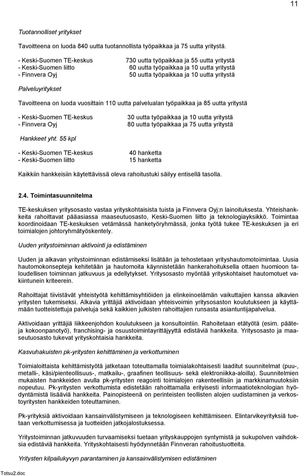 Palveluyritykset Tavoitteena on luoda vuosittain 110 uutta palvelualan työpaikkaa ja 85 uutta yritystä - Keski-Suomen TE-keskus 30 uutta työpaikkaa ja 10 uutta yritystä - Finnvera Oyj 80 uutta