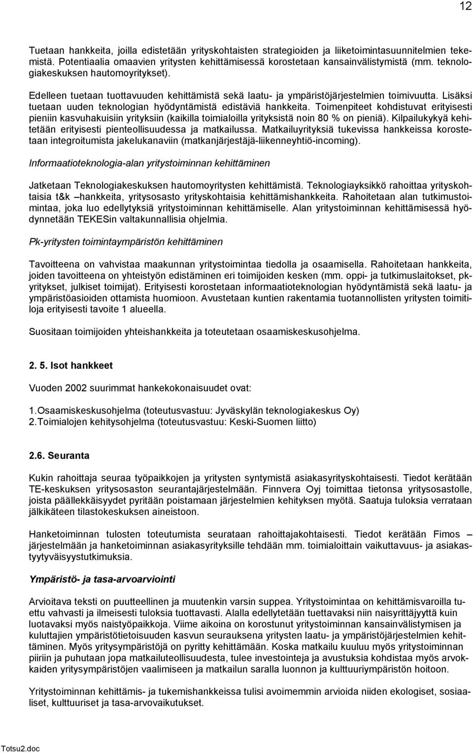 Lisäksi tuetaan uuden teknologian hyödyntämistä edistäviä hankkeita. Toimenpiteet kohdistuvat erityisesti pieniin kasvuhakuisiin yrityksiin (kaikilla toimialoilla yrityksistä noin 80 % on pieniä).