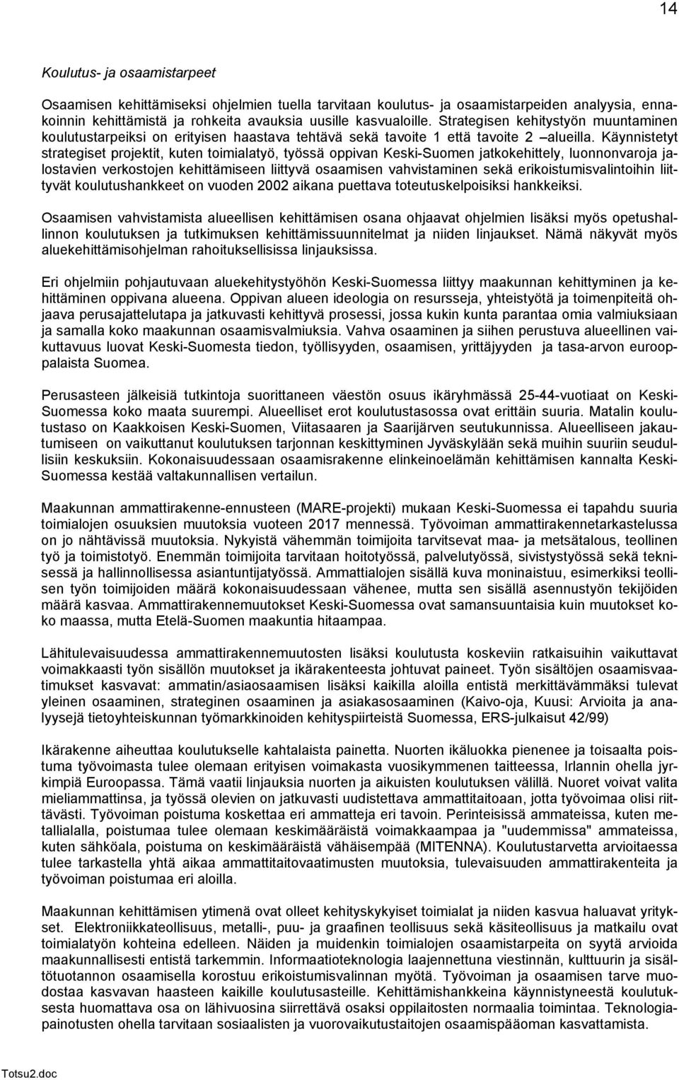 Käynnistetyt strategiset projektit, kuten toimialatyö, työssä oppivan Keski-Suomen jatkokehittely, luonnonvaroja jalostavien verkostojen kehittämiseen liittyvä osaamisen vahvistaminen sekä