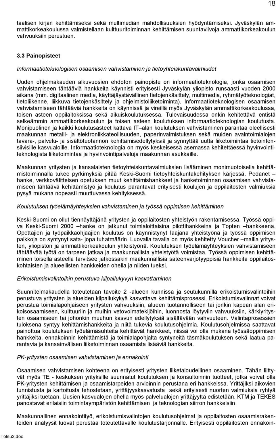 3 Painopisteet Informaatioteknologisen osaamisen vahvistaminen ja tietoyhteiskuntavalmiudet Uuden ohjelmakauden alkuvuosien ehdoton painopiste on informaatioteknologia, jonka osaamisen vahvistamiseen