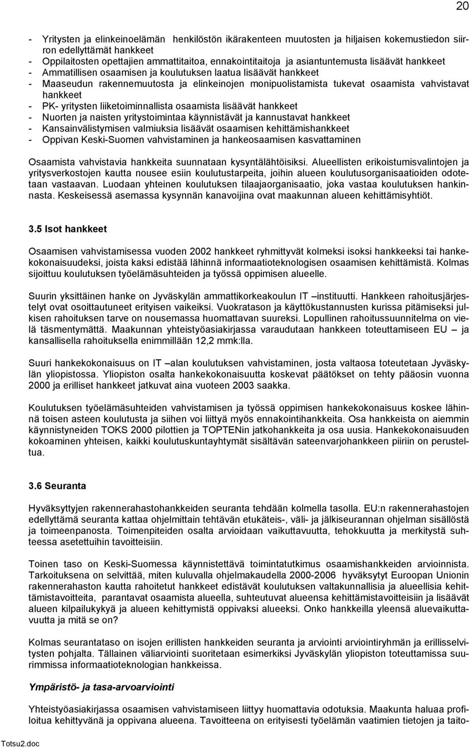 - PK- yritysten liiketoiminnallista osaamista lisäävät hankkeet - Nuorten ja naisten yritystoimintaa käynnistävät ja kannustavat hankkeet - Kansainvälistymisen valmiuksia lisäävät osaamisen
