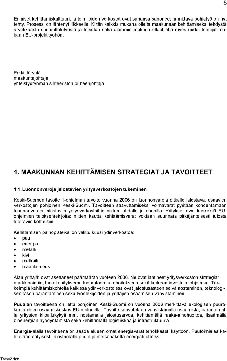 Erkki Järvelä maakuntajohtaja yhteistyöryhmän sihteeristön puheenjohtaja 1.