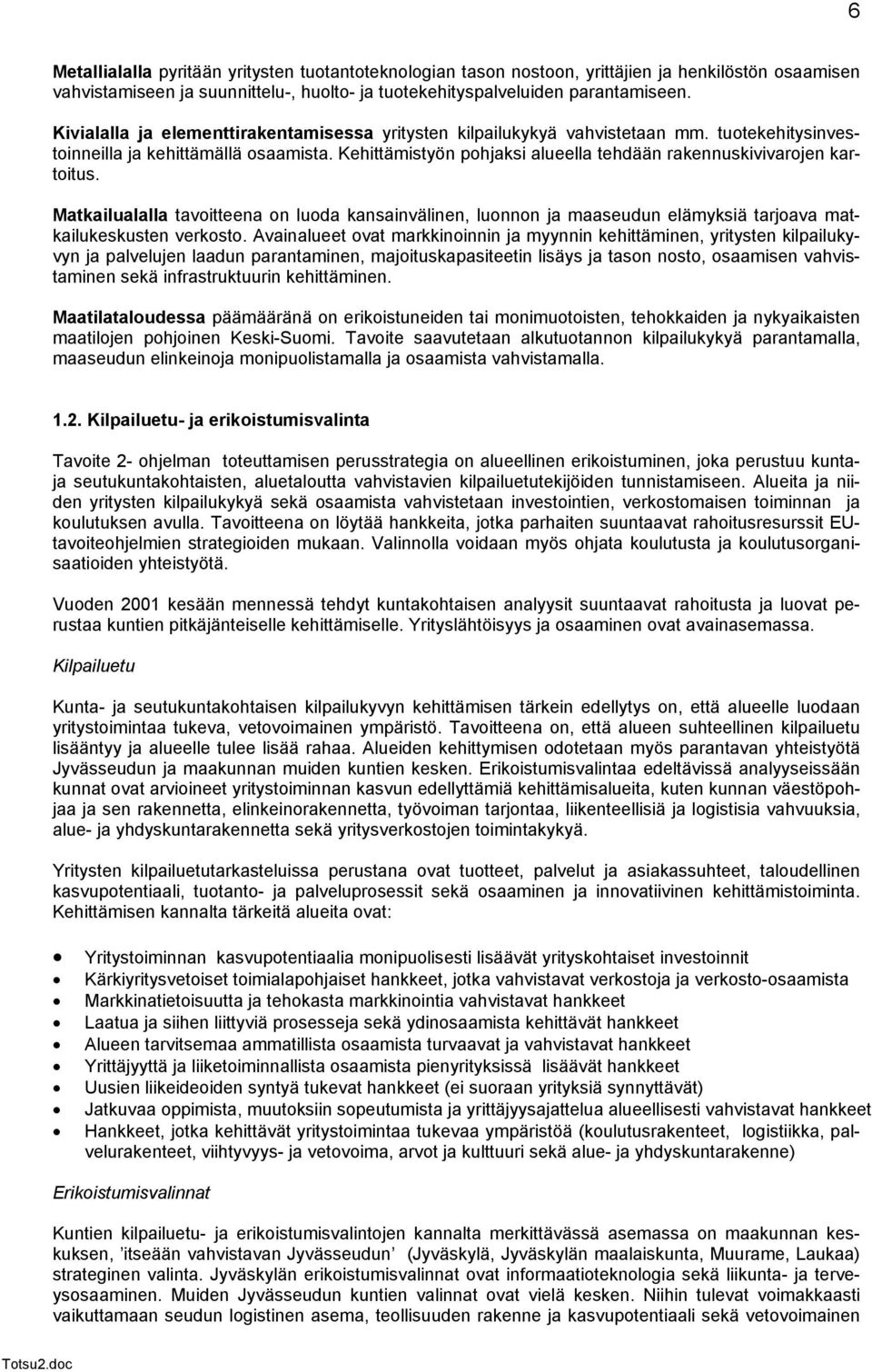 Kehittämistyön pohjaksi alueella tehdään rakennuskivivarojen kartoitus. Matkailualalla tavoitteena on luoda kansainvälinen, luonnon ja maaseudun elämyksiä tarjoava matkailukeskusten verkosto.