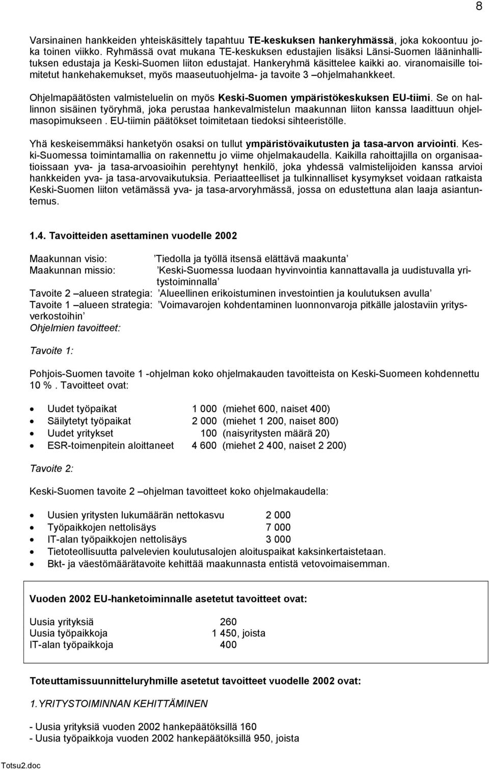 viranomaisille toimitetut hankehakemukset, myös maaseutuohjelma- ja tavoite 3 ohjelmahankkeet. Ohjelmapäätösten valmisteluelin on myös Keski-Suomen ympäristökeskuksen EU-tiimi.