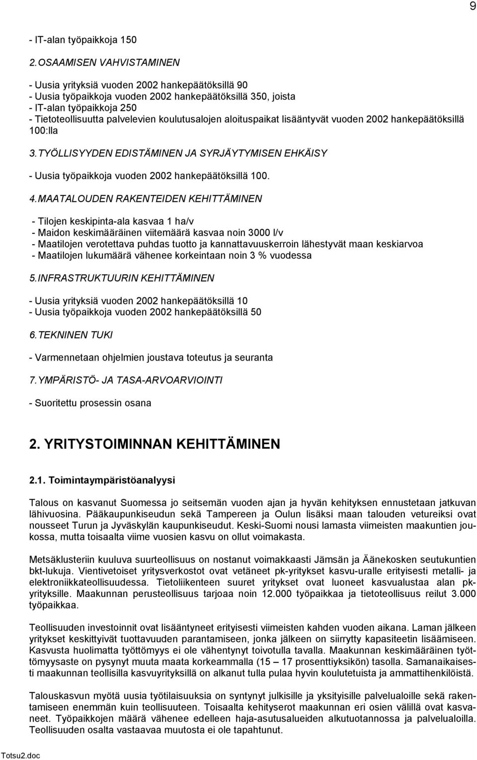 koulutusalojen aloituspaikat lisääntyvät vuoden 2002 hankepäätöksillä 100:lla 3. TYÖLLISYYDEN EDISTÄMINEN JA SYRJÄYTYMISEN EHKÄISY - Uusia työpaikkoja vuoden 2002 hankepäätöksillä 100. 4.