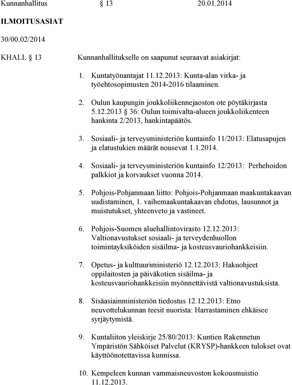 2013 36: Oulun toimivalta-alueen joukkoliikenteen hankinta 2/2013, hankintapäätös. 3. Sosiaali- ja terveysministeriön kuntainfo 11/2013: Elatusapujen ja elatustukien määrät nousevat 1.1.2014. 4.
