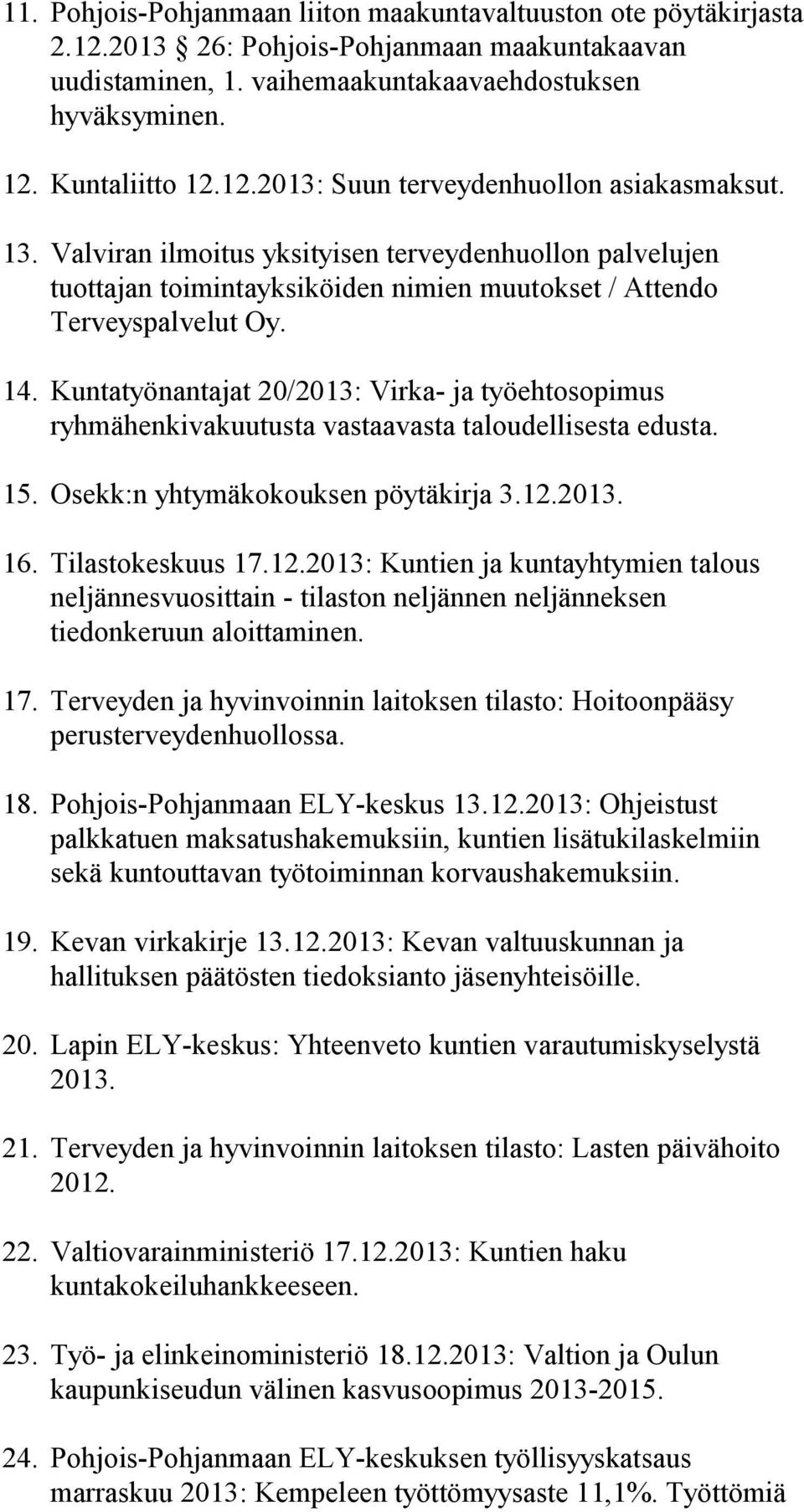Kuntatyönantajat 20/2013: Virka- ja työehtosopimus ryhmähenkivakuutusta vastaavasta taloudellisesta edusta. 15. Osekk:n yhtymäkokouksen pöytäkirja 3.12.