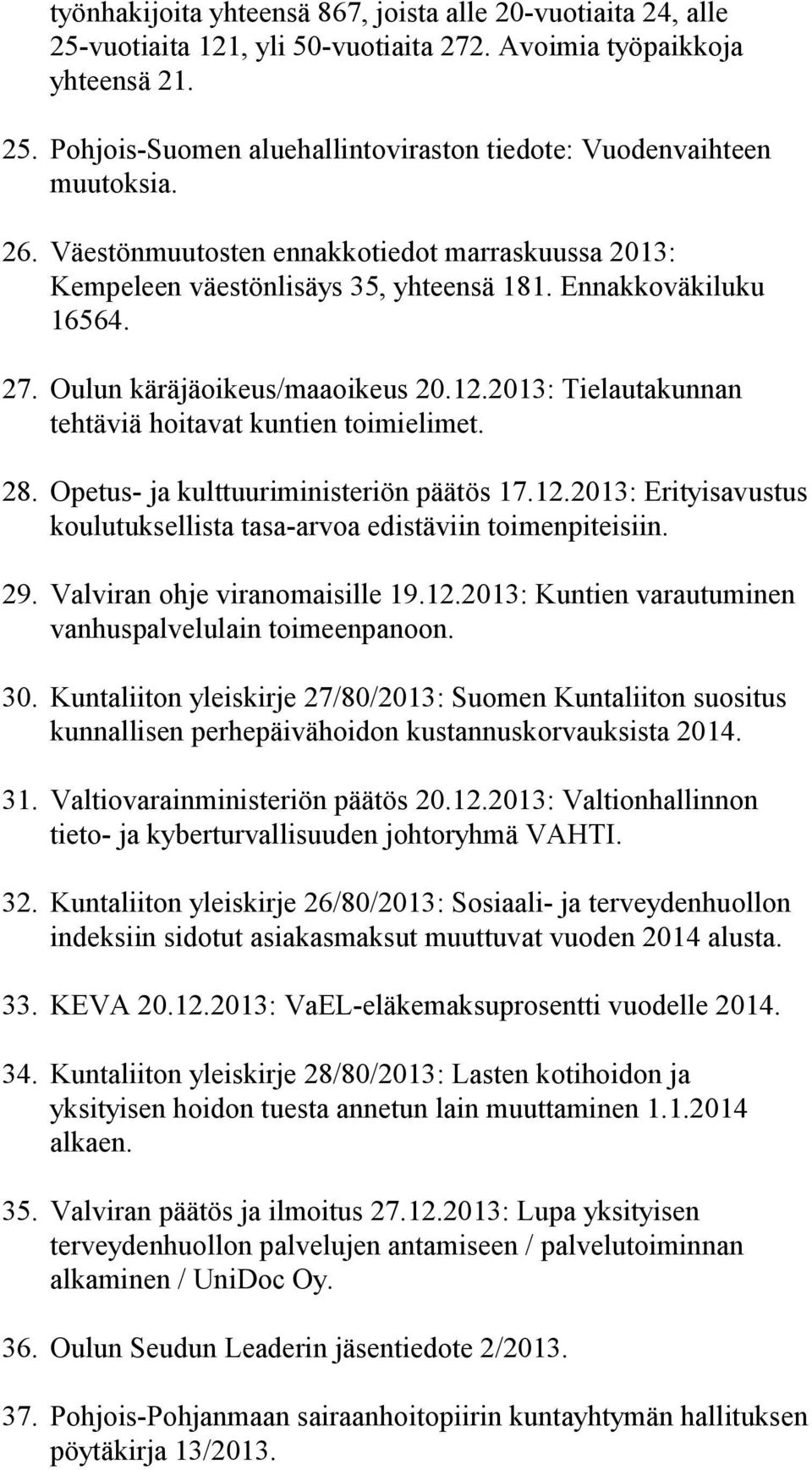 2013: Tielautakunnan tehtäviä hoitavat kuntien toimielimet. 28. Opetus- ja kulttuuriministeriön päätös 17.12.2013: Erityisavustus koulutuksellista tasa-arvoa edistäviin toimenpiteisiin. 29.
