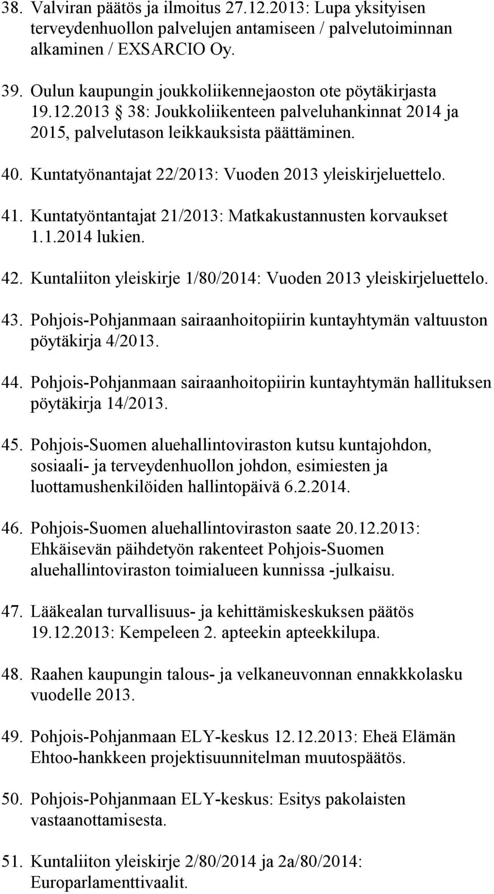 Kuntatyönantajat 22/2013: Vuoden 2013 yleiskirjeluettelo. 41. Kuntatyöntantajat 21/2013: Matkakustannusten korvaukset 1.1.2014 lukien. 42.