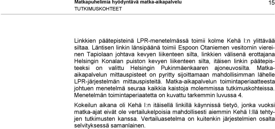 itäisen linkin päätepisteeksi on valittu Helsingin Pukinmäenkaaren ajoneuvosilta. Matkaaikapalvelun mittauspisteet on pyritty sijoittamaan mahdollisimman lähelle LPR-järjestelmän mittauspisteitä.