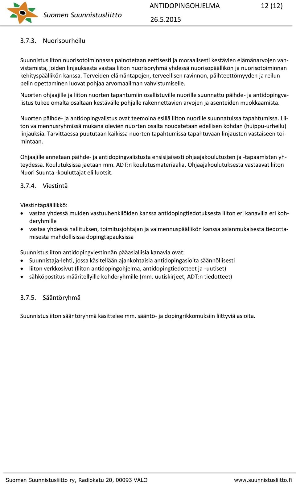 nuorisopäällikön ja nuorisotoiminnan kehityspäällikön kanssa. Terveiden elämäntapojen, terveellisen ravinnon, päihteettömyyden ja reilun pelin opettaminen luovat pohjaa arvomaailman vahvistumiselle.