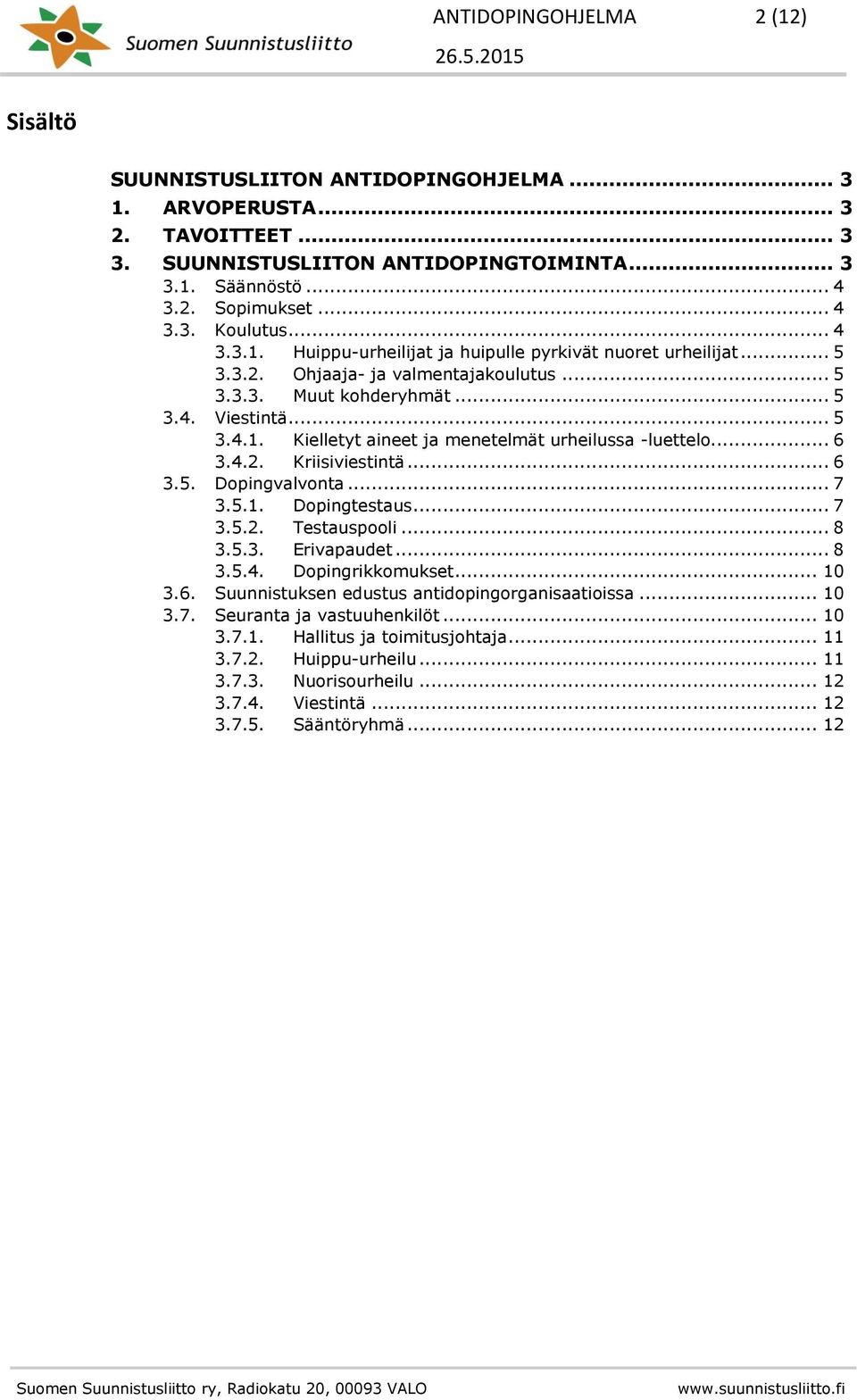 .. 6 3.4.2. Kriisiviestintä... 6 3.5. Dopingvalvonta... 7 3.5.1. Dopingtestaus... 7 3.5.2. Testauspooli... 8 3.5.3. Erivapaudet... 8 3.5.4. Dopingrikkomukset... 10 3.6. Suunnistuksen edustus antidopingorganisaatioissa.