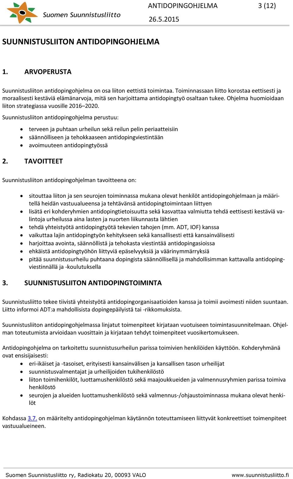 Suunnistusliiton antidopingohjelma perustuu: terveen ja puhtaan urheilun sekä reilun pelin periaatteisiin säännölliseen ja tehokkaaseen antidopingviestintään avoimuuteen antidopingtyössä 2.